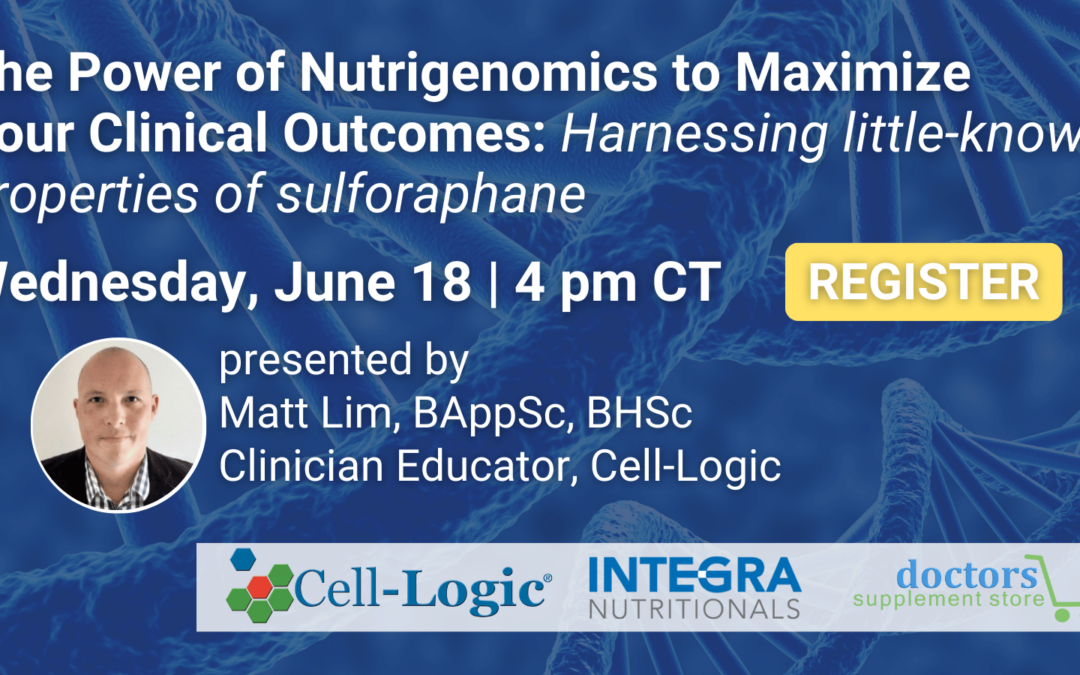 The Power of Nutrigenomics to Maximize Your Clinical Outcomes: Harnessing little-known properties of sulforaphane