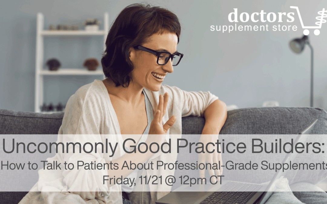 Uncommonly Good Practice Builders: How to Talk to Patients About Professional-Grade Supplements